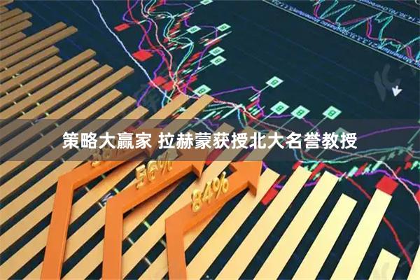 策略大赢家 拉赫蒙获授北大名誉教授